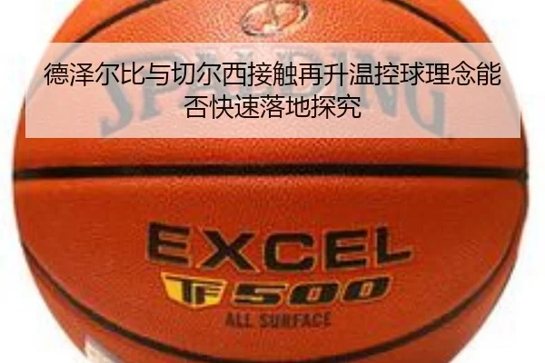 德泽尔比与切尔西接触再升温控球理念能否快速落地探究